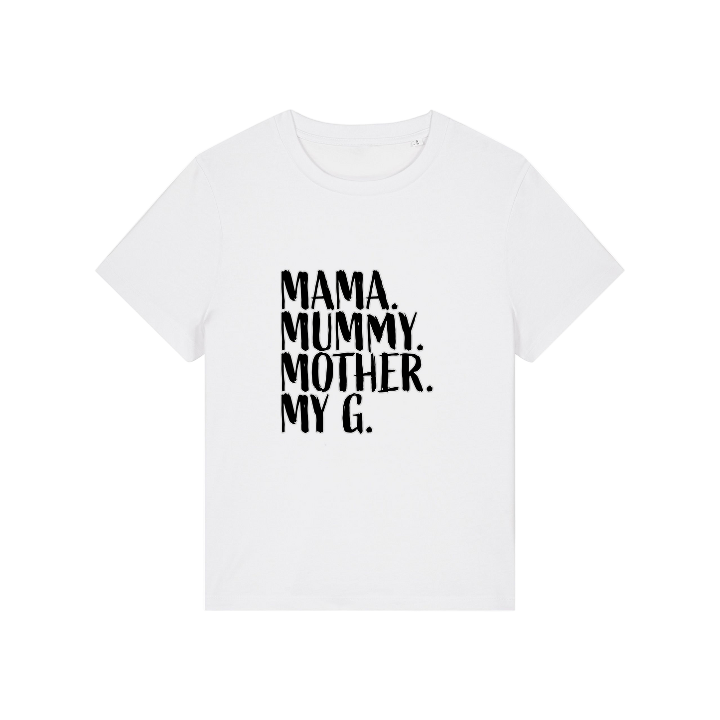 white mum t-shirt with the slogan 'mama, mummy, mother, my g'
