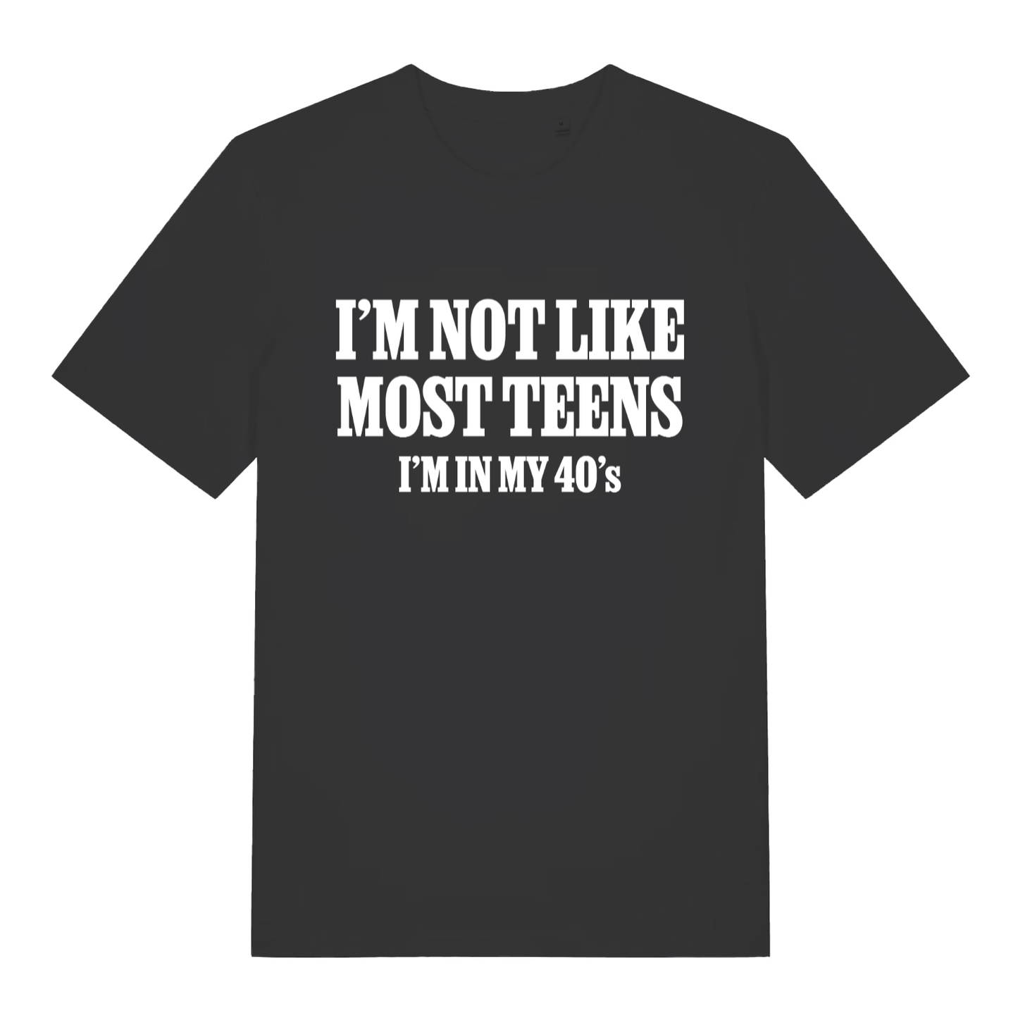 Black I’m Not Like Most Teens funny slogan t-shirt with bold white “I’m in my 40’s” text  