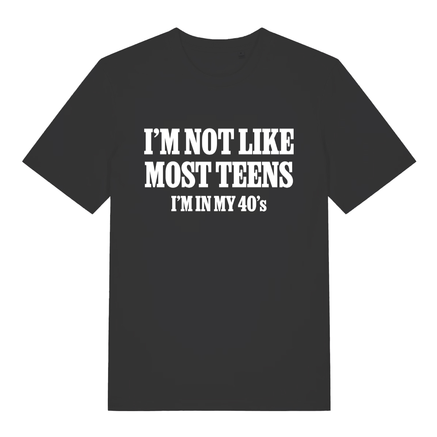Black I’m Not Like Most Teens funny slogan t-shirt with bold white “I’m in my 40’s” text  