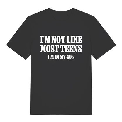 Black I’m Not Like Most Teens funny slogan t-shirt with bold white “I’m in my 40’s” text  
