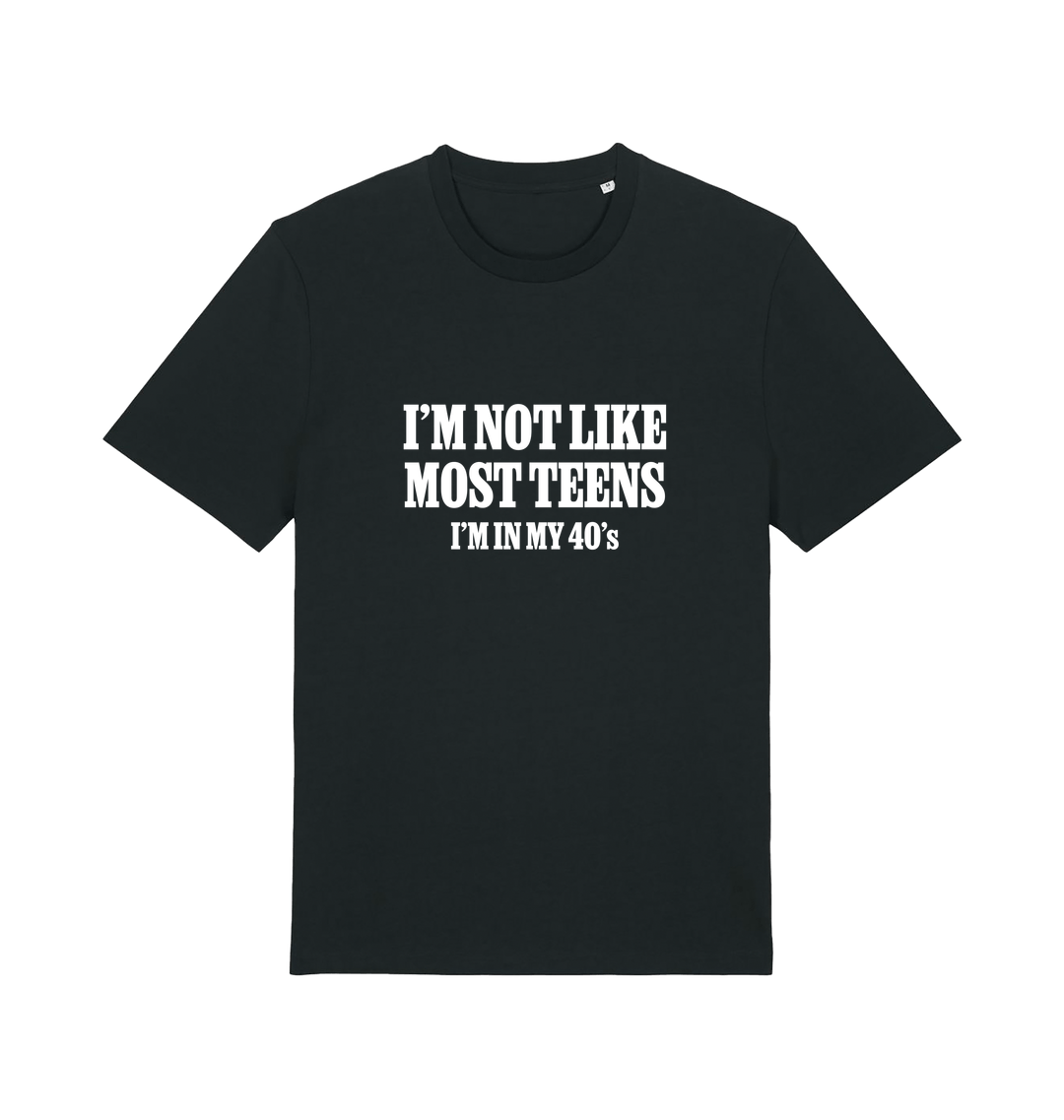 black funny slogan t-shirt with 'i'm not like most teens im in my 40's'