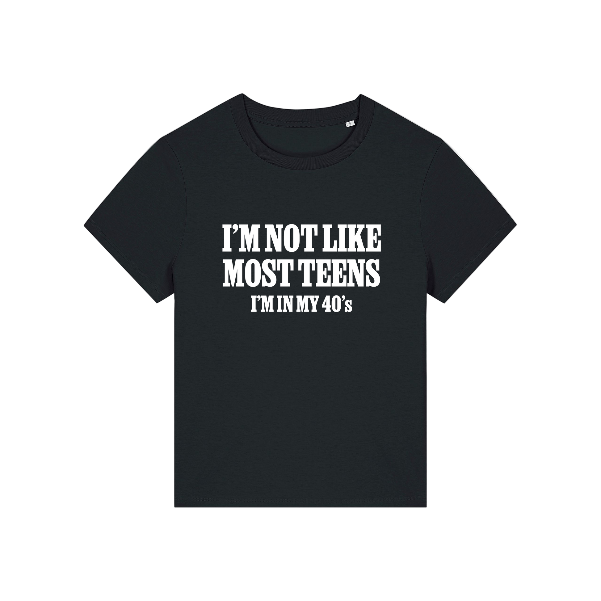 black slogan t-shirt that reads 'i'm not like most teens i'm in my 40's'