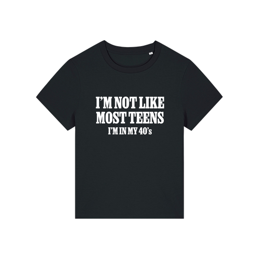 black slogan t-shirt that reads 'i'm not like most teens i'm in my 40's'