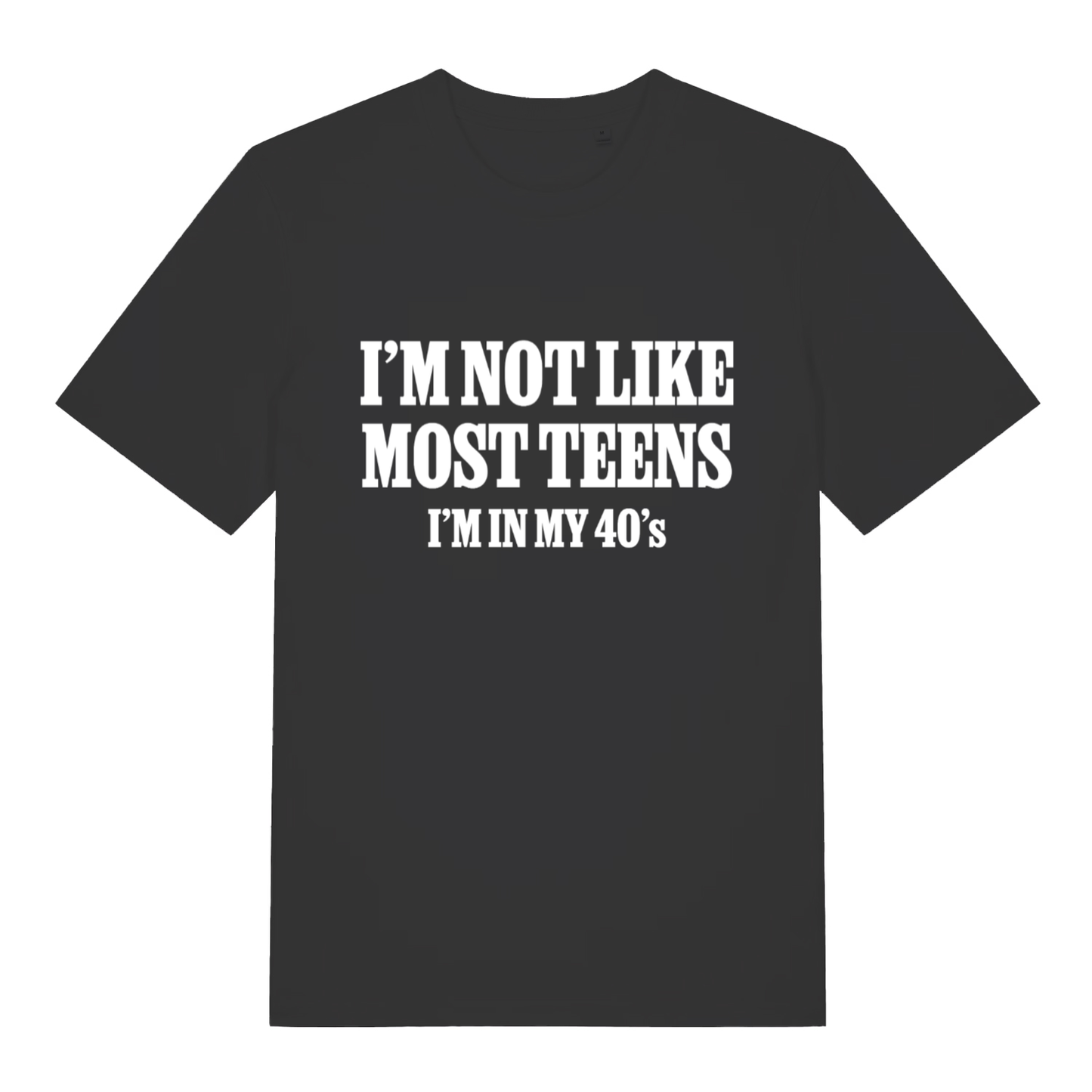 Black I’m Not Like Most Teens funny slogan t-shirt with bold white “I’m in my 40’s” text  
