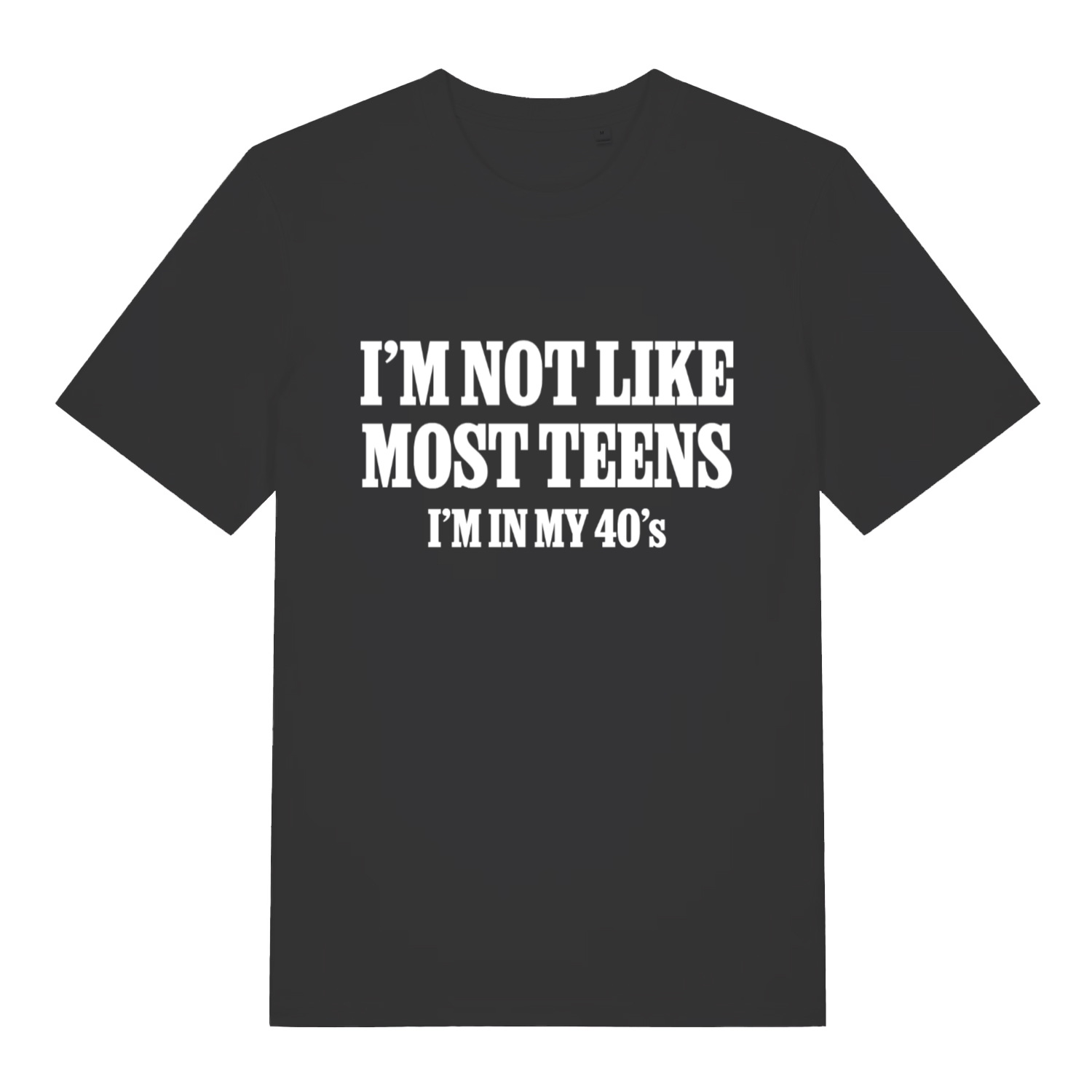Black I’m Not Like Most Teens funny slogan t-shirt with bold white “I’m in my 40’s” text  