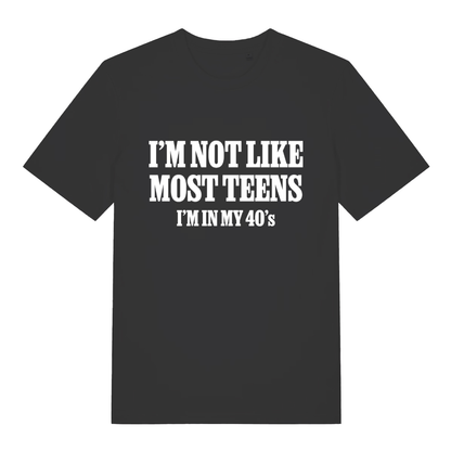 Black I’m Not Like Most Teens funny slogan t-shirt with bold white “I’m in my 40’s” text  