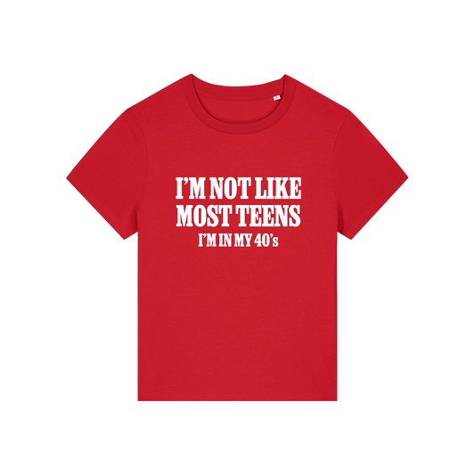 red slogan t-shirt that reads 'i'm not like most teens i'm in my 40's'