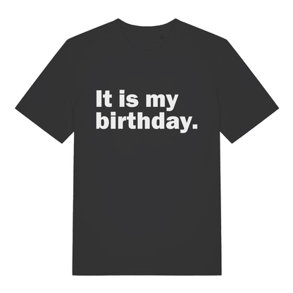 Black It Is My Birthday funny slogan t-shirt with bold white deadpan lettering  