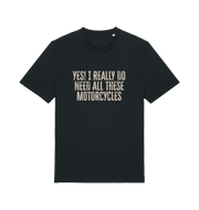 black slogan t-shirt that reads 'yes i do really need all these motocycles'