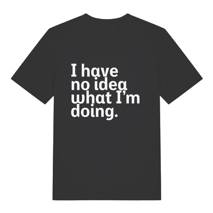 Black I Have No Idea What I’m Doing funny slogan t-shirt with bold honest lettering  