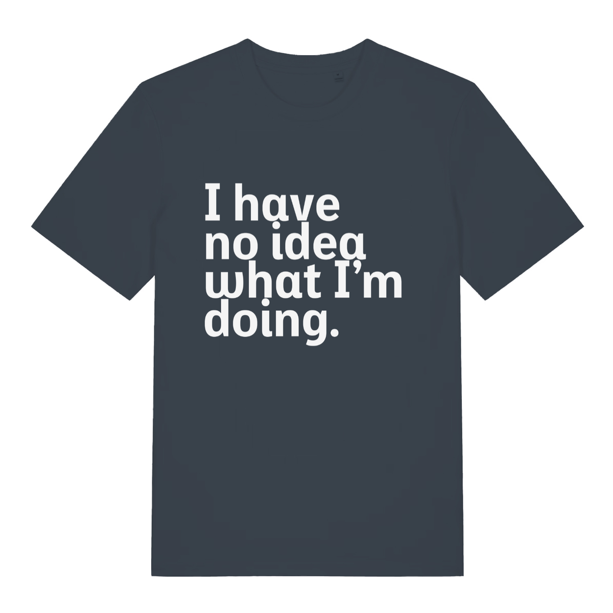 Ink grey I Have No Idea What I’m Doing funny slogan t-shirt showing witty confession text  