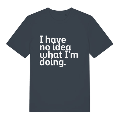 Ink grey I Have No Idea What I’m Doing funny slogan t-shirt showing witty confession text  