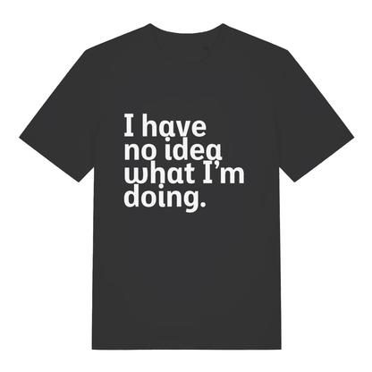 Black I Have No Idea What I’m Doing funny slogan t-shirt with bold honest lettering  