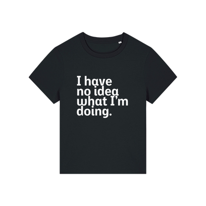 black slogan t-shirt that reads 'i have no idea what i'm doing'