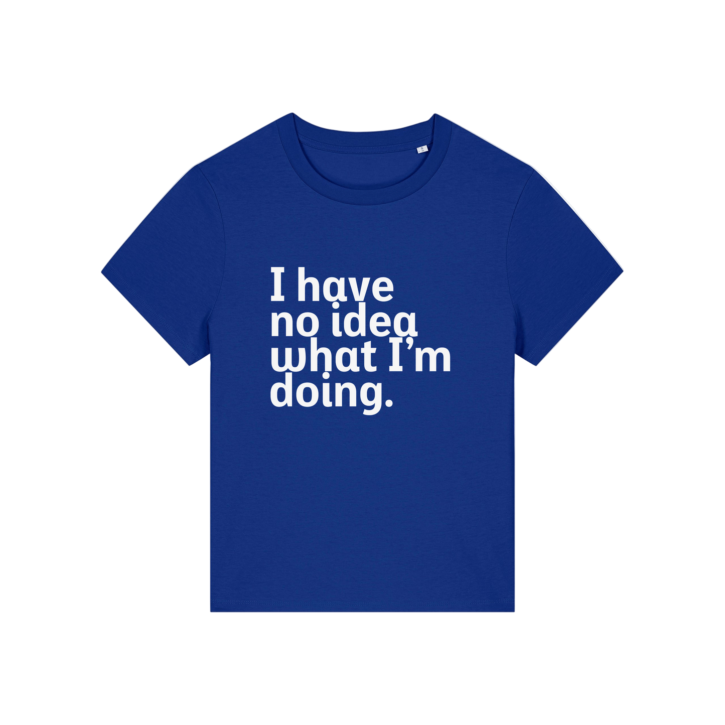blue slogan t-shirt that reads 'i have no idea what i'm doing'