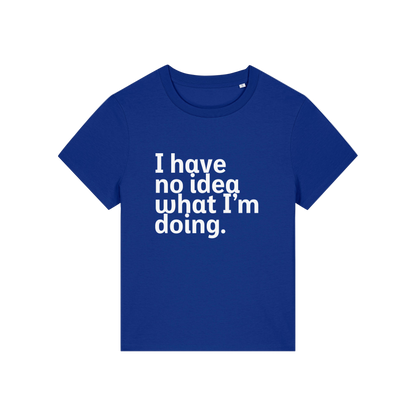 blue slogan t-shirt that reads 'i have no idea what i'm doing'