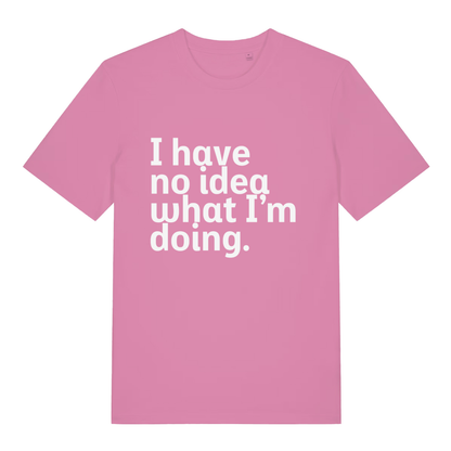 Pink I Have No Idea What I’m Doing funny slogan t-shirt showing witty confession text  