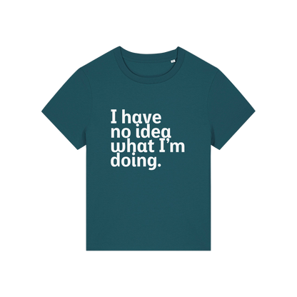 teal slogan t-shirt that reads 'i have no idea what i'm doing'