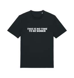 black slogan t-shirt with 'this is no time to be sober'