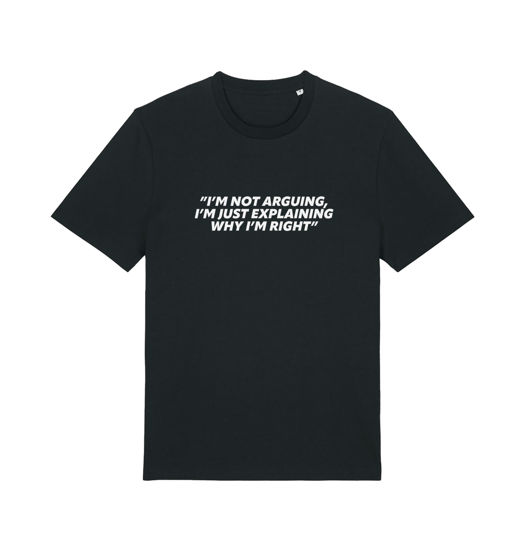 black sarcastic t-shirt with the slogan 'i'm not arguing i'm just explaining why i'm right'