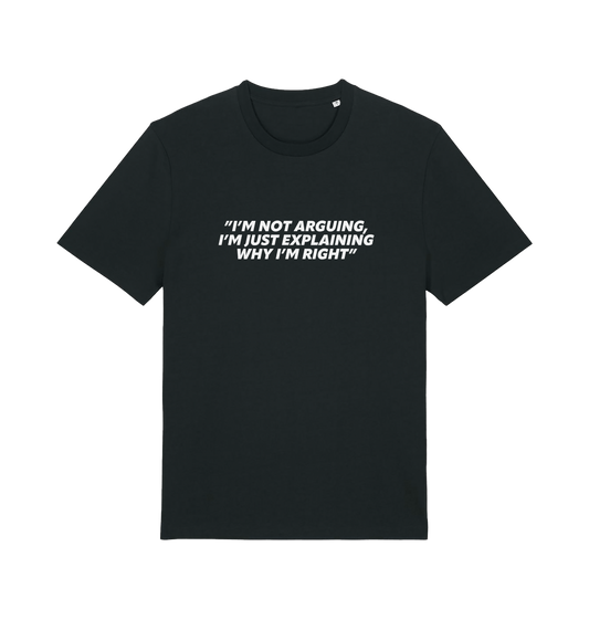 black sarcastic t-shirt with the slogan 'i'm not arguing i'm just explaining why i'm right'