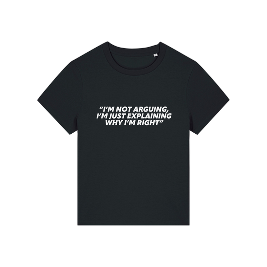 black funny slogan t-shirt that reads 'i'm not arguing i'm just explaining why i'm right'