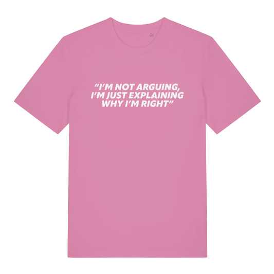 pink women's slogan t-shirt with the text 'i'm not arguing i'm just explaining why i'm right'