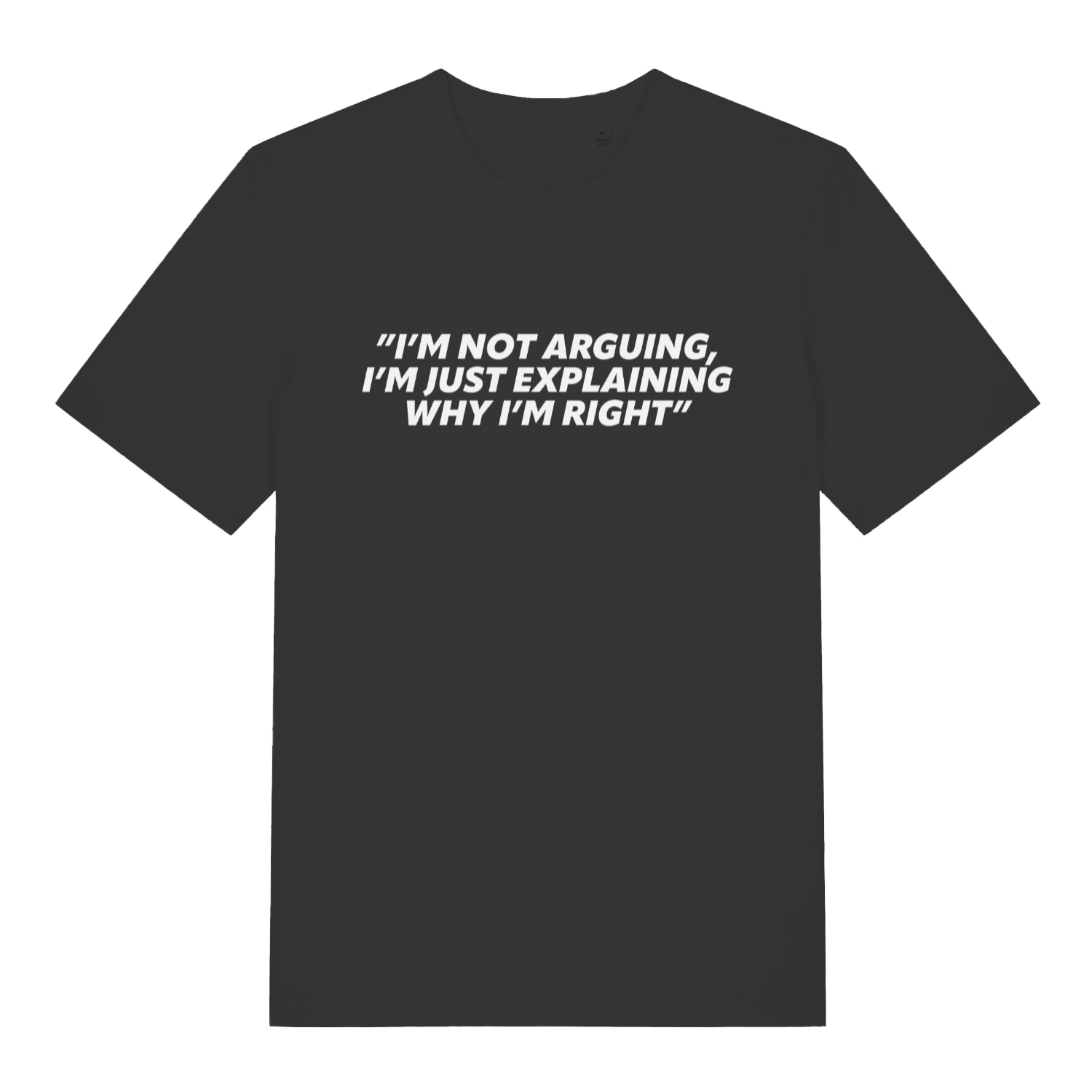 Black I’m Not Arguing I’m Just Explaining Why I’m Right funny slogan t-shirt with bold lettering  