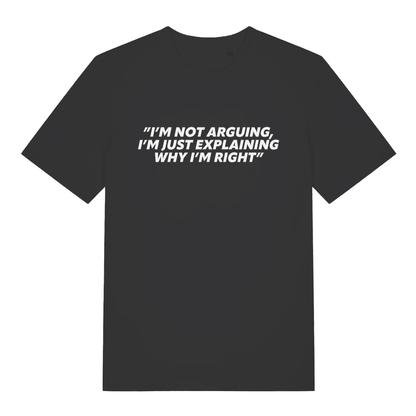 Black I’m Not Arguing I’m Just Explaining Why I’m Right funny slogan t-shirt with bold lettering  