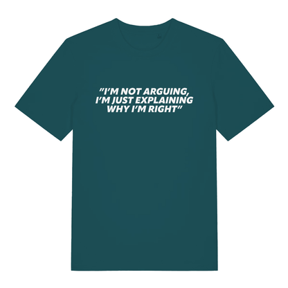 Teal I’m Not Arguing I’m Just Explaining Why I’m Right funny slogan t-shirt showing witty explaining text  