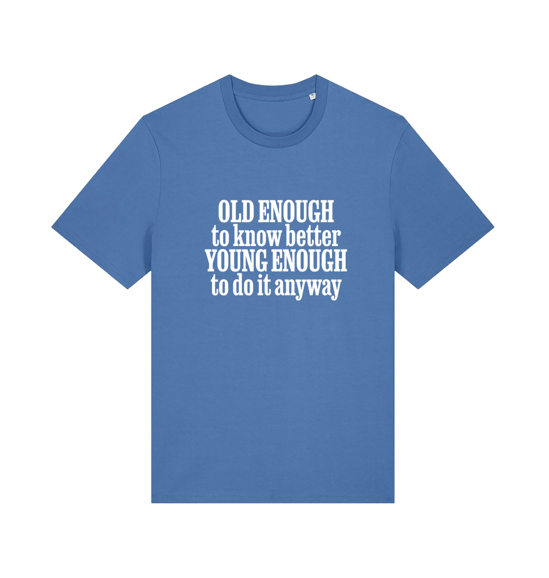 blue funny slogan t-shirt that reads 'old enough to know better young enough to do it anyway'