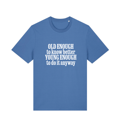 blue funny slogan t-shirt that reads 'old enough to know better young enough to do it anyway'