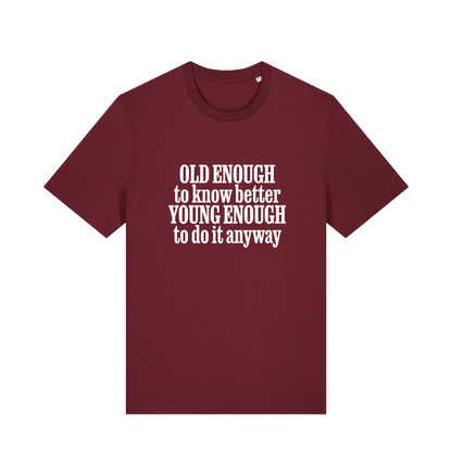 burgundy funny slogan t-shirt that reads 'old enough to know better young enough to do it anyway'