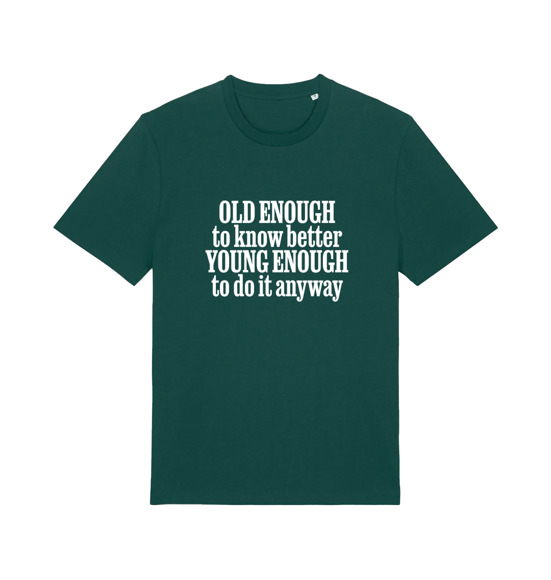 green funny slogan t-shirt that reads 'old enough to know better young enough to do it anyway'