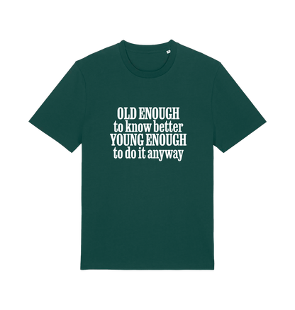 green funny slogan t-shirt that reads 'old enough to know better young enough to do it anyway'