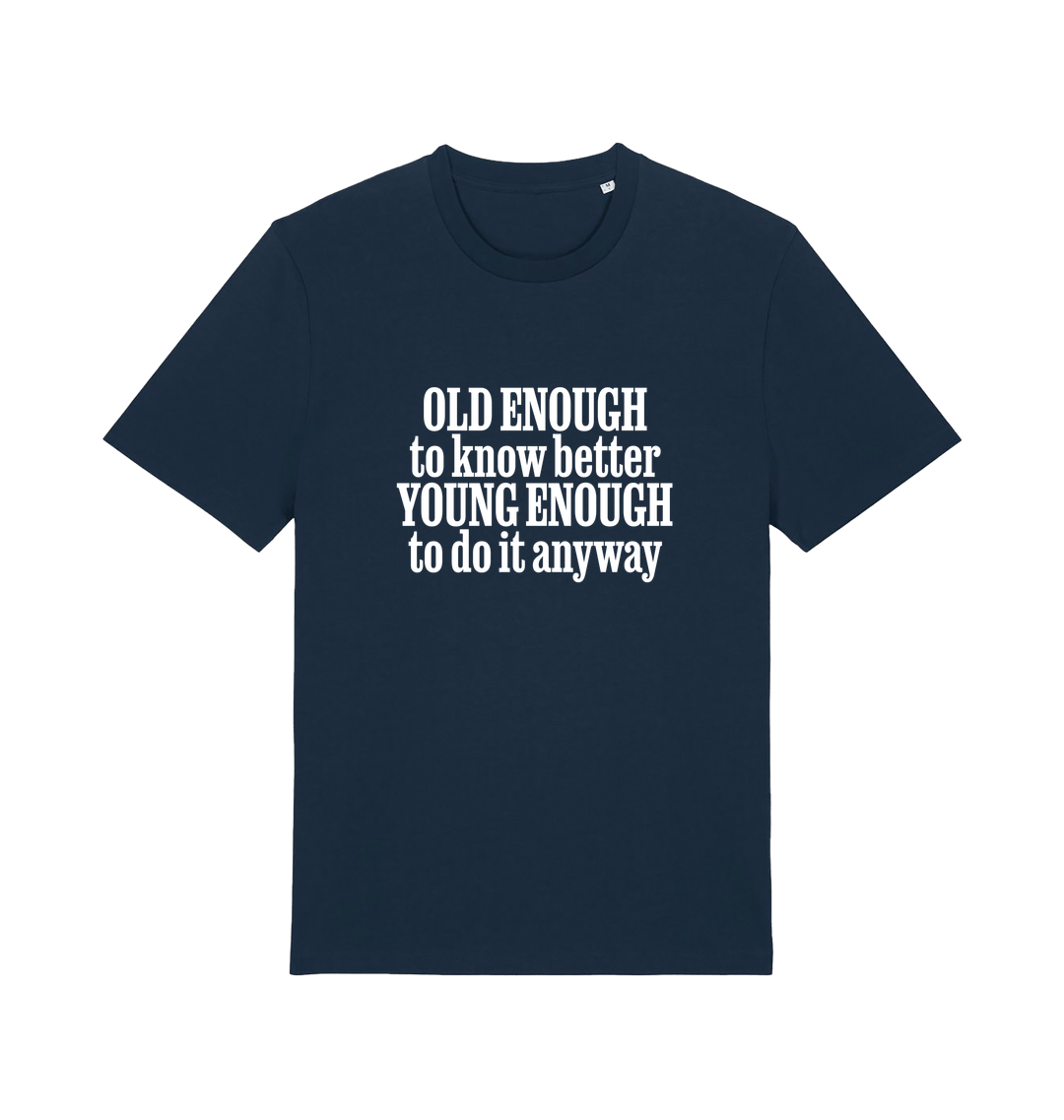 navy funny slogan t-shirt that reads 'old enough to know better young enough to do it anyway'