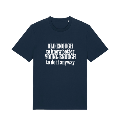 navy funny slogan t-shirt that reads 'old enough to know better young enough to do it anyway'