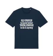 navy funny slogan t-shirt that reads 'old enough to know better young enough to do it anyway'
