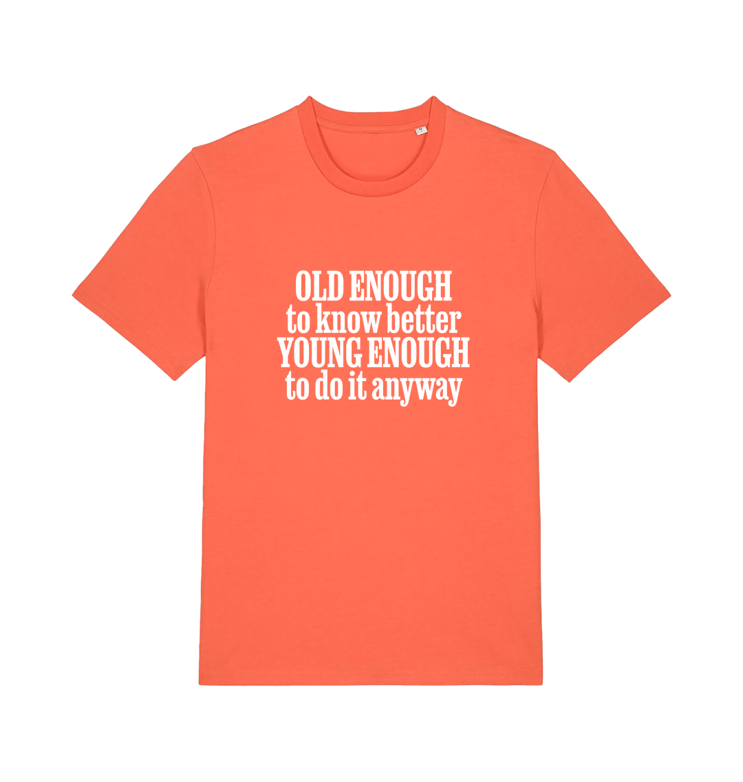 orange funny slogan t-shirt that reads 'old enough to know better young enough to do it anyway'