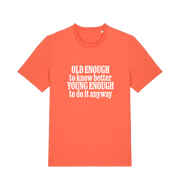 orange funny slogan t-shirt that reads 'old enough to know better young enough to do it anyway'