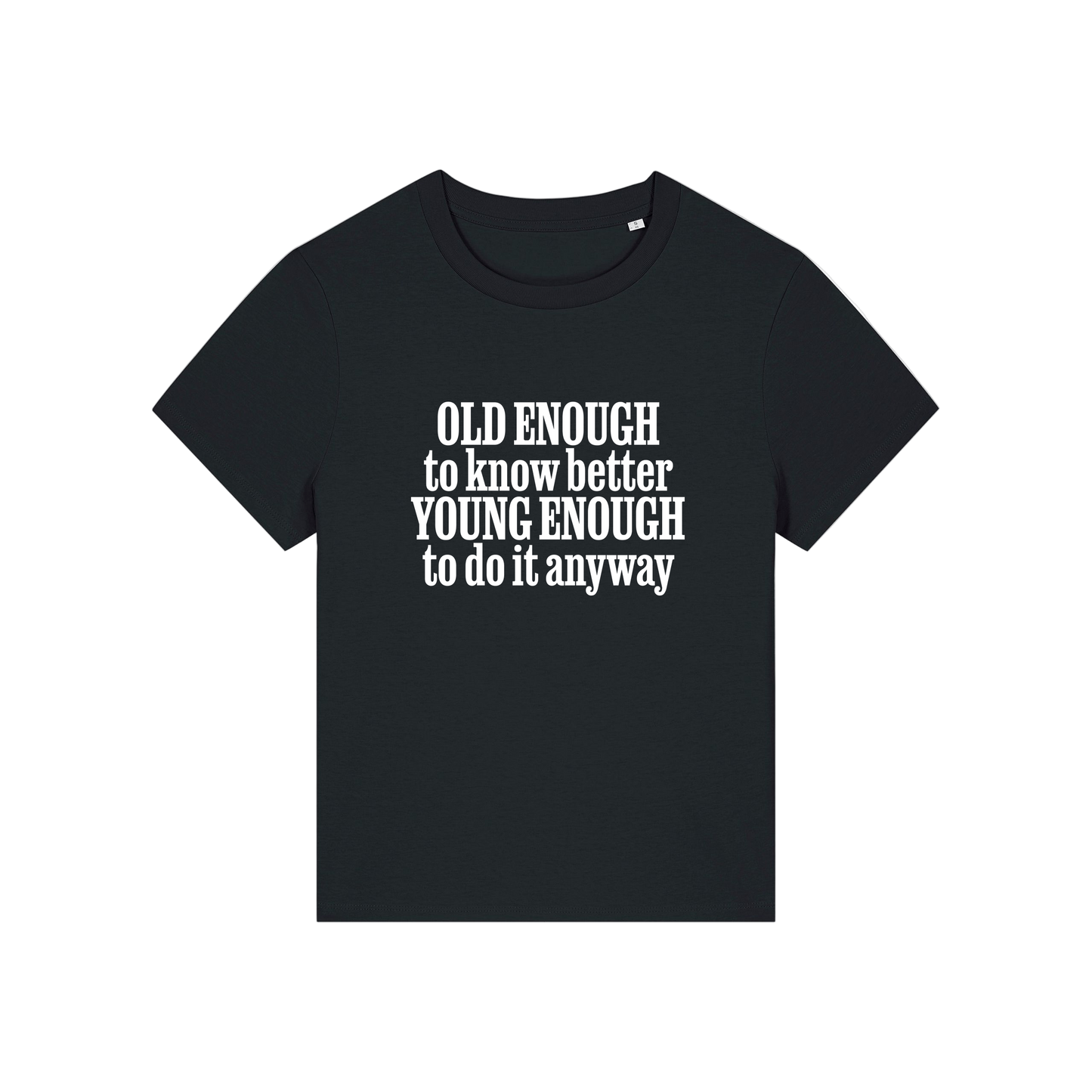 black funny slogan t-shirt that reads 'old enough to know better, young enough to do it anyway'