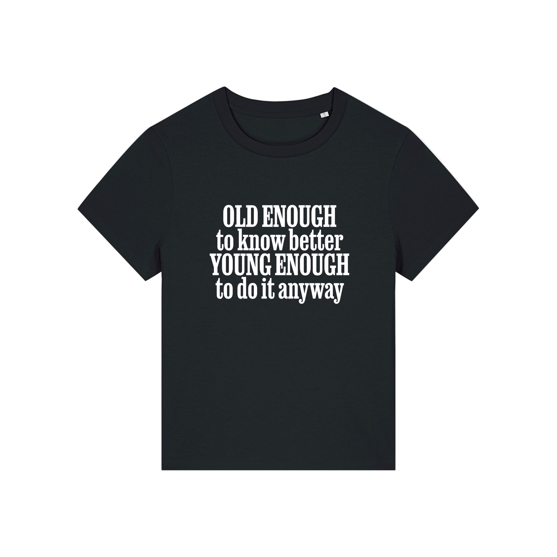 black funny slogan t-shirt that reads 'old enough to know better, young enough to do it anyway'