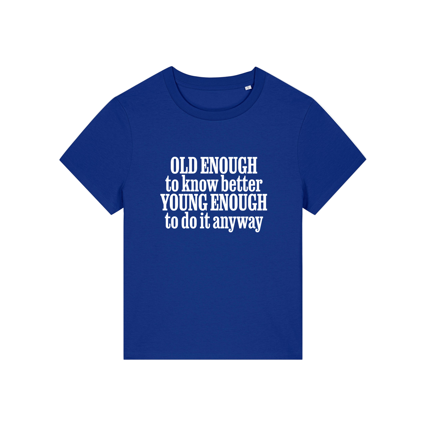 blue funny slogan t-shirt that reads 'old enough to know better, young enough to do it anyway'