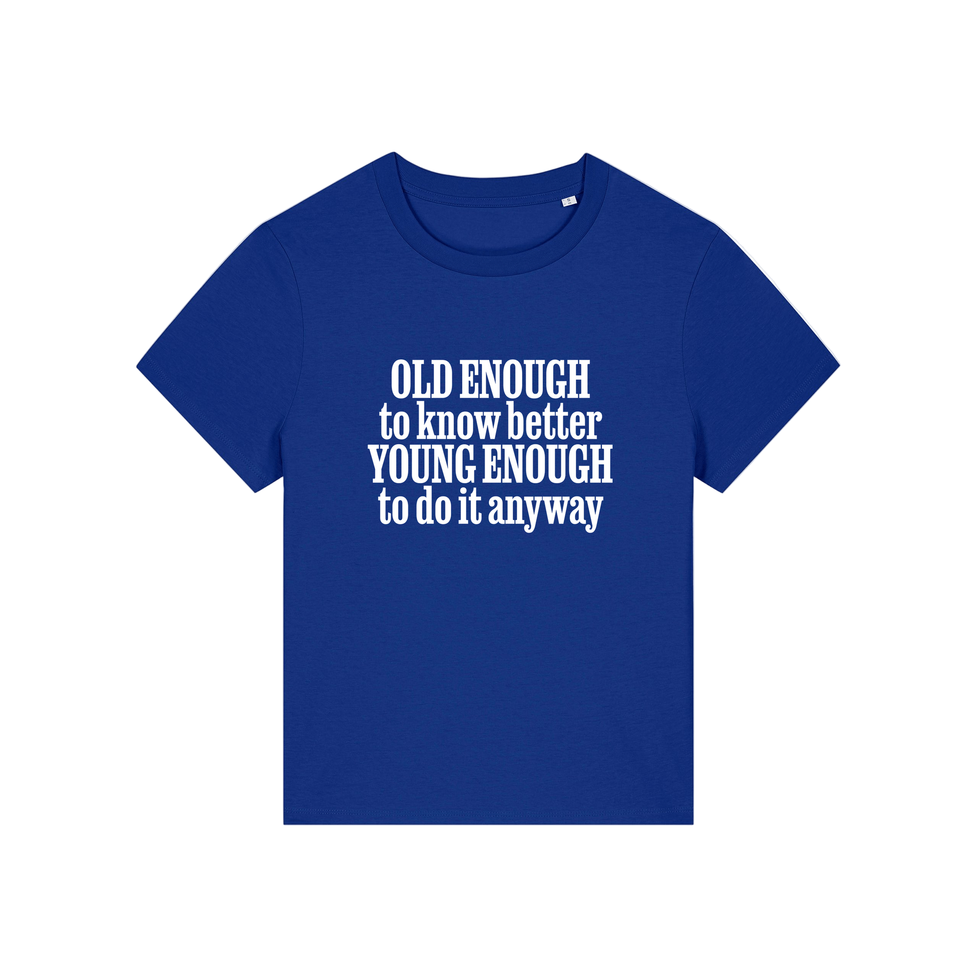 blue funny slogan t-shirt that reads 'old enough to know better, young enough to do it anyway'