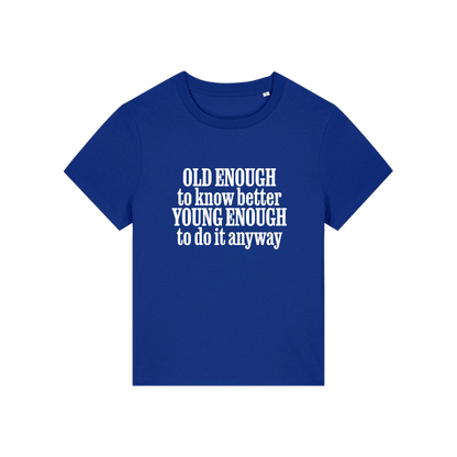 blue funny slogan t-shirt that reads 'old enough to know better, young enough to do it anyway'