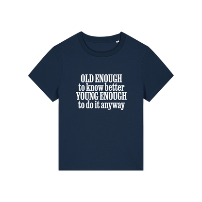 navy funny slogan t-shirt that reads 'old enough to know better, young enough to do it anyway'