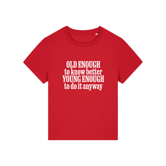 red funny slogan t-shirt that reads 'old enough to know better, young enough to do it anyway'