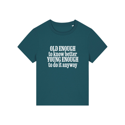 teal funny slogan t-shirt that reads 'old enough to know better, young enough to do it anyway'