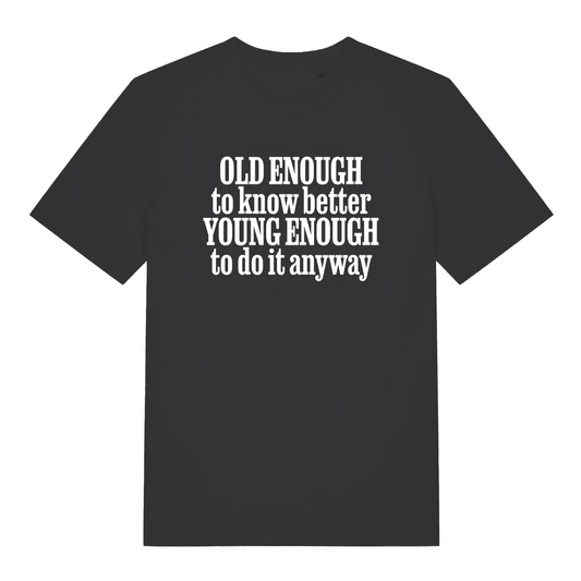 black funny slogan t-shirt with the text 'old enough to know better young enough to do it anyway'