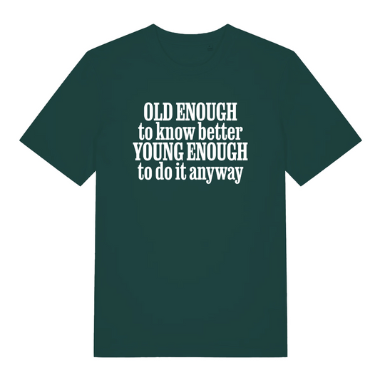 green funny slogan t-shirt with the text 'old enough to know better young enough to do it anyway'
